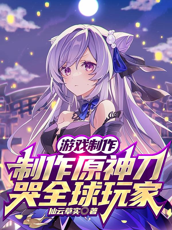游戏制作:制作原神刀哭全球玩家