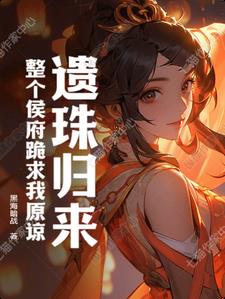 遗珠归来,整个侯府跪求我原谅